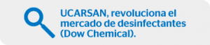 UCARSAN, revoluciona el mercado de desinfectantes (Dow Chemical)